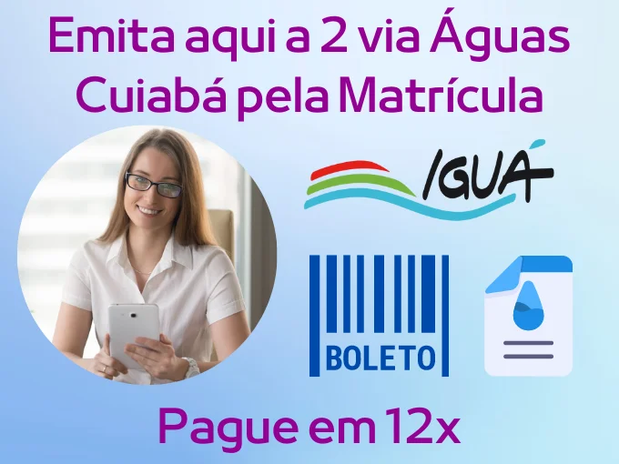 Emita aqui a 2 via Águas Cuiabá pela Matrícula e pague em 12x